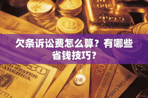 北京欠条诉讼费怎么算？有哪些省钱技巧？