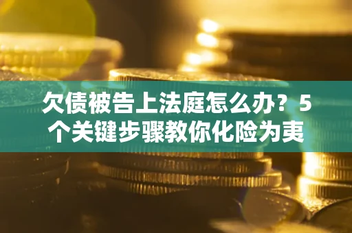 北京欠债被告上法庭怎么办？5个关键步骤教你化险为夷