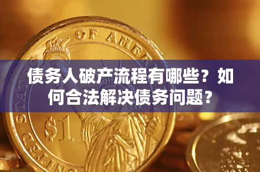 北京债务人破产流程有哪些？如何合法解决债务问题？
