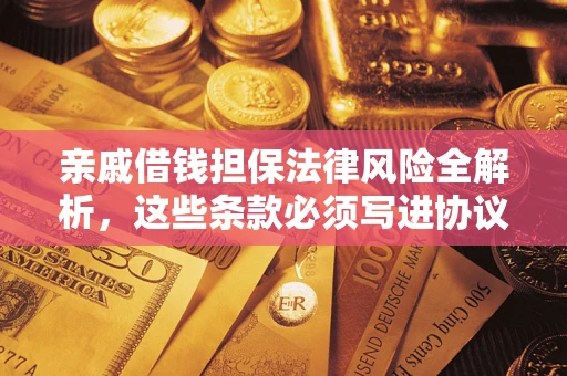 北京亲戚借钱担保法律风险全解析，这些条款必须写进协议