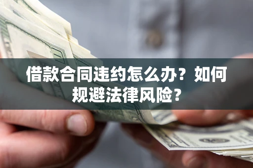 北京借款合同违约怎么办？如何规避法律风险？