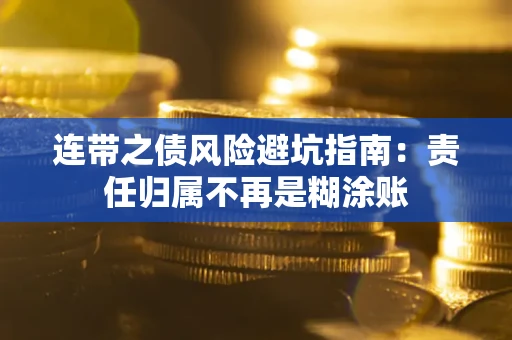 北京连带之债风险避坑指南：责任归属不再是糊涂账