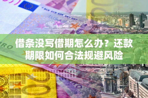 北京借条没写借期怎么办？还款期限如何合法规避风险