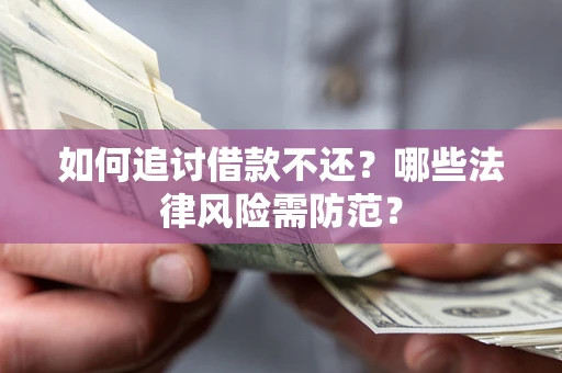北京如何追讨借款不还？哪些法律风险需防范？